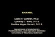 E NAMEL Leslie P. Gartner, Ph.D. Lyndsay C. Bare, D.D.S. Pauline Hayes Garrett, D.D.S. Department of Endodontics, Prosthodontics, and Operative Dentistry
