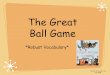 The Great Ball Game *Robust Vocabulary* Created By: Agatha Lee