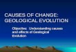 CAUSES OF CHANGE: GEOLOGICAL EVOLUTION Objective: Understanding causes and effects of Geological Evolution