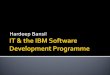 Hardeep Bansil.  What does Information Technology mean to me?  Why choose the IBM Software Development Programme?