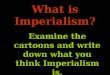 Examine the cartoons and write down what you think Imperialism is