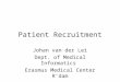 Patient Recruitment Johan van der Lei Dept. of Medical Informatics Erasmus Medical Center R’dam