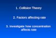 1. Collision Theory 2. Factors affecting rate 3. Investigate how concentration affects rate
