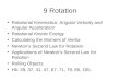 9 Rotation Rotational Kinematics: Angular Velocity and Angular Acceleration Rotational Kinetic Energy Calculating the Moment of Inertia Newton’s Second