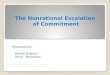 The Nonrational Escalation of Commitment The Nonrational Escalation of Commitment Presented by: Hamid Shekari Omid Keivanloo