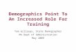 Demographics Point To An Increased Role For Training Tom Gillaspy, State Demographer Mn Dept of Administration May 2009