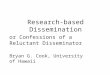 Research-based Dissemination or Confessions of a Reluctant Disseminator Bryan G. Cook, University of Hawaii