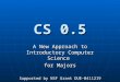 CS 0.5 A New Approach to Introductory Computer Science for Majors Supported by NSF Grant DUE-0411219
