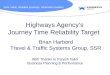 Safe roads, Reliable journeys, Informed travellers Highways Agency’s Journey Time Reliability Target With Thanks to Paresh Tailor Business Planning & Performance