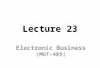 Lecture 23 Electronic Business (MGT-485). Recap – Lecture 22 E-Business Strategy: Formulation – Internal Assessment Value Chain Analysis Linkages within