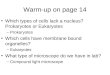 Warm-up on page 14 Which types of cells lack a nucleus? Prokaryotes or Eukaryotes –Prokaryotes Which cells have membrane bound organelles? –Eukaryotes