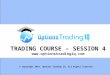 1 TRADING COURSE – SESSION 4  © Copyright 2014. Options Trading IQ. All Rights reserved