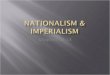 Chapters 10-13. The last half of the 1800s can be called the Age of Nationalism. By harnessing national feeling, European leaders fought ruthlessly to