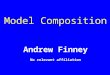 Model Composition Andrew Finney No relevant affiliation