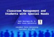 Classroom Management and Students with Special Needs Ryan Hourigan Ph. D. Ball State University Columbus State University September 27 th 2011