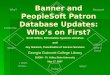 Banner and PeopleSoft Patron Database Updates: Who’s on First? Scott Gillies, Information Systems Librarian and Joy Garmon, Coordinator of Access Services