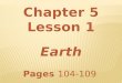 Chapter 5 Lesson 1 Earth Pages 104-109