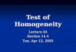 Test of Homogeneity Lecture 45 Section 14.4 Tue, Apr 12, 2005