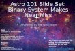 Astro 101 Slide Set: Binary System Makes Near Miss Developed by the WISE team 0 Topic: Close pass of binary system Concepts: Solar neighborhood, red dwarfs,