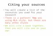 Citing your sources You will create a list of the resources you used for your research There is a pattern! You are using MLA style, but there are many