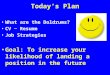 Today’s Plan What are the Doldrums? CV ~ Resume Job Strategies Goal: To increase your likelihood of landing a position in the future