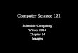 Computer Science 121 Scientific Computing Winter 2014 Chapter 14 Images