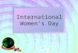 International Women's Day. International Women's Day (IWD) is celebrated on the 8th of March every year