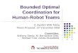Bounded Optimal Coordination for Human-Robot Teams G. Ayorkor Mills-Tettey Thesis Proposal: 12 th December 2008 Committee: Anthony Stentz, M. Bernardine