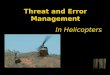 Threat and Error Management In Helicopters. Inherently unstable Low level environment Time factor - slim margin for error and intervention Instructing