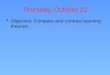 Thursday, October 22 Objective: Compare and contrast learning theories