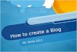 How to create a Blog Ms. Smith 2013. Email Make sure you have an Gmail Email account. While there other blog hosts available, I prefer you to use Blogger.com