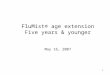 1 FluMist® age extension Five years & younger May 16, 2007