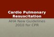 AHA New Guidelines 2010 for CPR. C.P.R. CARDIO= HeartCARDIO= Heart PULMONARY = LungPULMONARY = Lung RESUSCITATION = RevivalRESUSCITATION = Revival