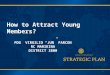 Strategic Plan Update 2012 RI Institutes How to Attract Young Members? 1 PDG VIRGILIO “JUN” FARCON RC MARIKINA DISTRICT 3800