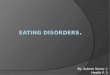 By: Aubree Vance :) Health P. 3. About Eating Disorders-  Eating disorders refer to a group of conditions defined by abnormal eating habits that may