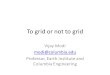 To grid or not to grid Vijay Modi Professor, Earth Institute and Columbia Engineering