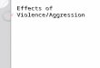 Effects of Violence/Aggression. There’s an assumption that violence affects the audience Research should be done to see if the assumption is true