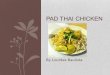 By Lourdes Bautista PAD THAI CHICKEN. History of Pad Thai Pad Thai is stir-fry noodle dish that has become very popular in the United States; however,