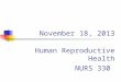 November 18, 2013 Human Reproductive Health NURS 330