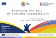 Enhancing the role of consumer organizations GRA Ż YNA ROKICKA KEY EXPERT ON CONSUMER PROTECTION