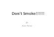 Don’t Smoke!!!!!! BY Alan Perez. If someone offers you a cigarette you need to refuse