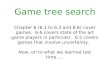 Game tree search Chapter 6 (6.1 to 6.3 and 6.6) cover games. 6.6 covers state of the art game players in particular. 6.5 covers games that involve uncertainty