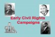 Early Campaigns One of early Civil Rights organisations was the National Association of the Advancement of Coloured People (NAACP) Oldest and largest