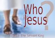 ? Who Jesus is Part 5: The Servant King