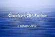 Chemistry CBA Review February 2010. 1. How many total atoms are in AgCl 3 Cu 2 ? 1.4 2.5 3.6 4.7 1.4 2.5 3.6 4.7