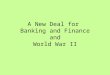 A New Deal for Banking and Finance and World War II