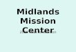 Midlands Mission Center 2009 Plan for Mission. Mission – Central Avenue Center of Hope The Mission Center has the oversight of Central Avenue per the