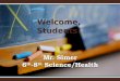 Welcome, Students! Mr. Simer 6 th -8 th Science/Health