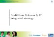 Profit from Telecom & IT integrated strategy. Theme Why telecom and IT strategists must pursue integrated service delivery through 2010 and beyond
