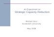 An Experiment on Strategic Capacity Reduction Mikhael Shor Vanderbilt University May 2008